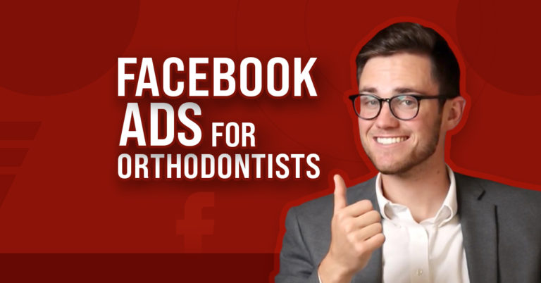 Facebook Ads for Orthodontists – The Complete 2022 Guide